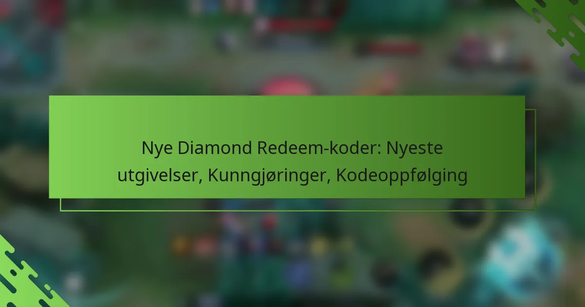 Nye Diamond Redeem-koder: Nyeste utgivelser, Kunngjøringer, Kodeoppfølging