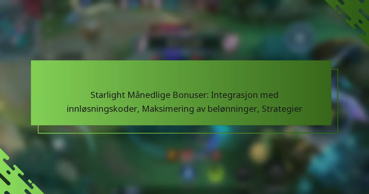 Starlight Månedlige Bonuser: Integrasjon med innløsningskoder, Maksimering av belønninger, Strategier