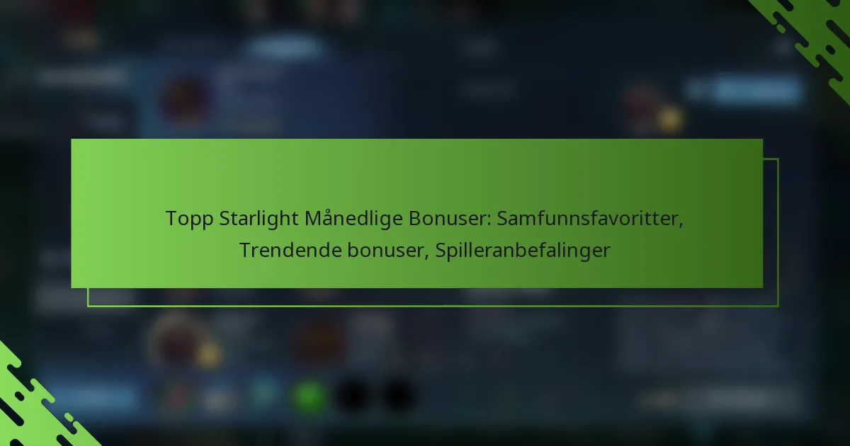Topp Starlight Månedlige Bonuser: Samfunnsfavoritter, Trendende bonuser, Spilleranbefalinger