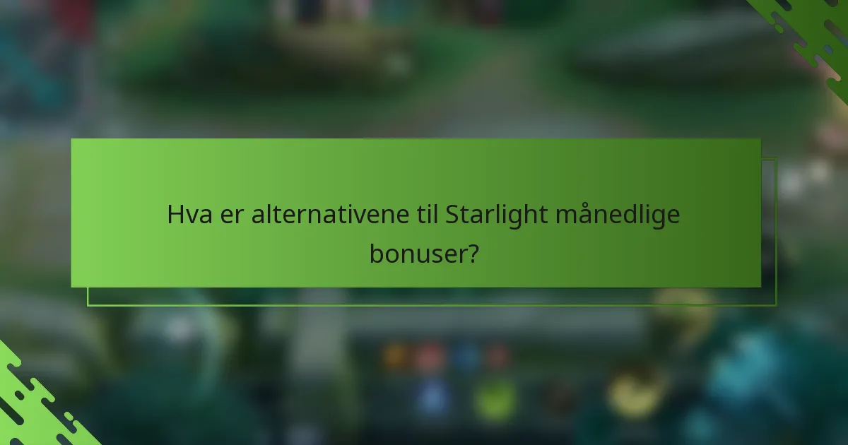 Hva er alternativene til Starlight månedlige bonuser?