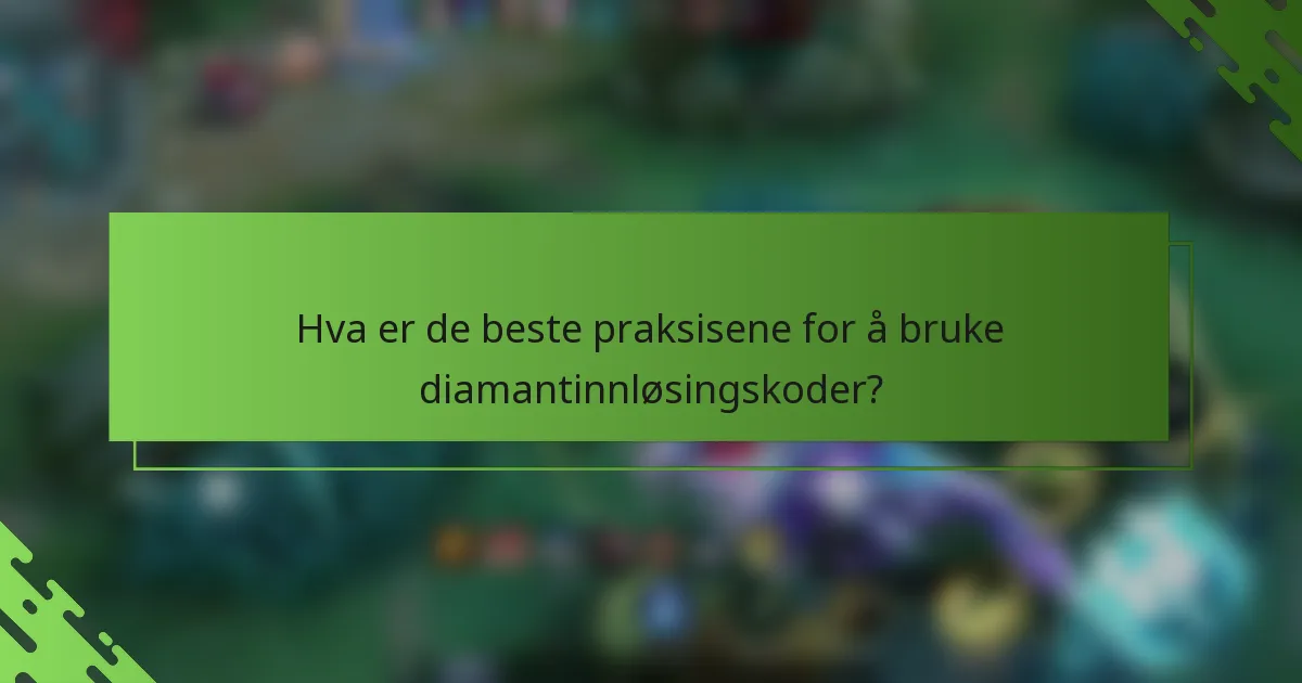 Hva er de beste praksisene for å bruke diamantinnløsingskoder?