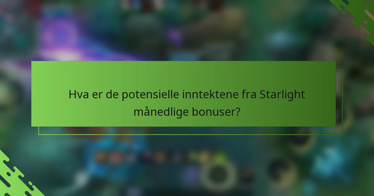 Hva er de potensielle inntektene fra Starlight månedlige bonuser?