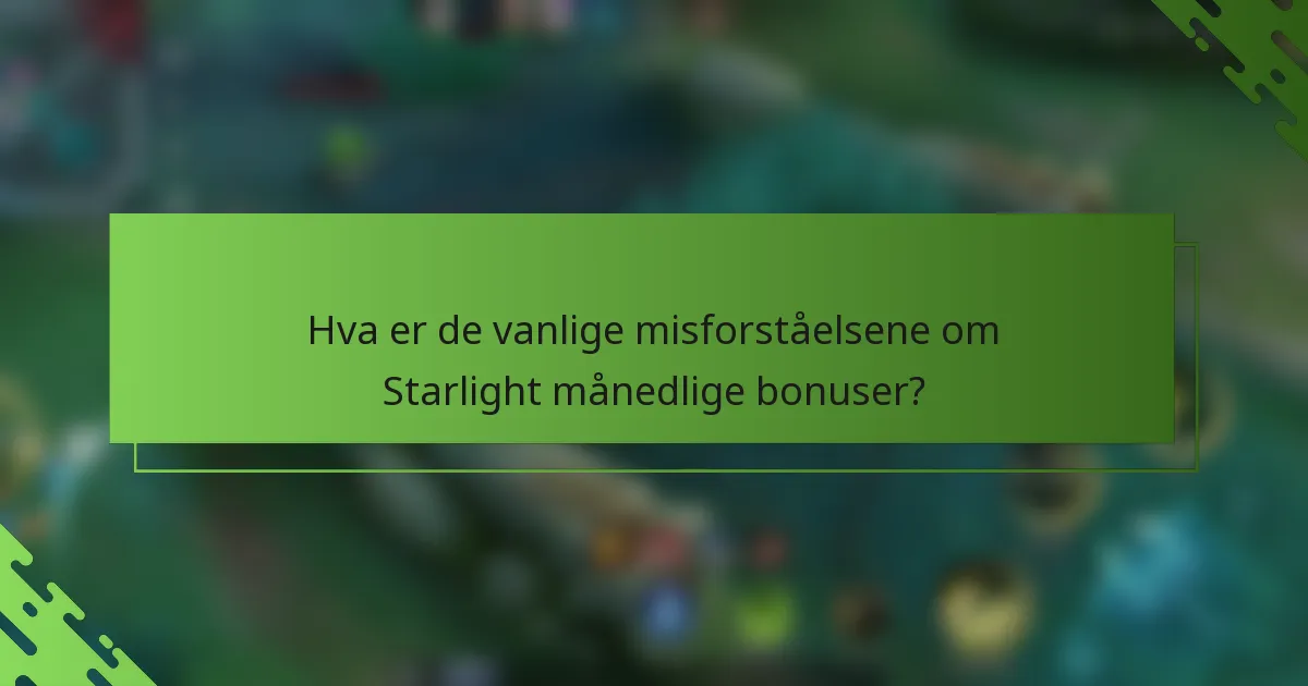 Hva er de vanlige misforståelsene om Starlight månedlige bonuser?