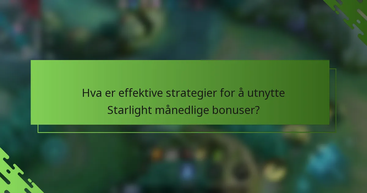 Hva er effektive strategier for å utnytte Starlight månedlige bonuser?