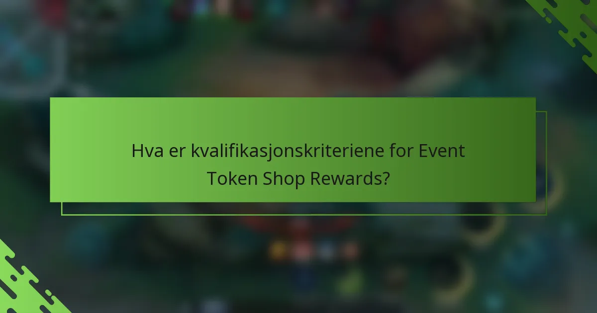 Hva er kvalifikasjonskriteriene for Event Token Shop Rewards?