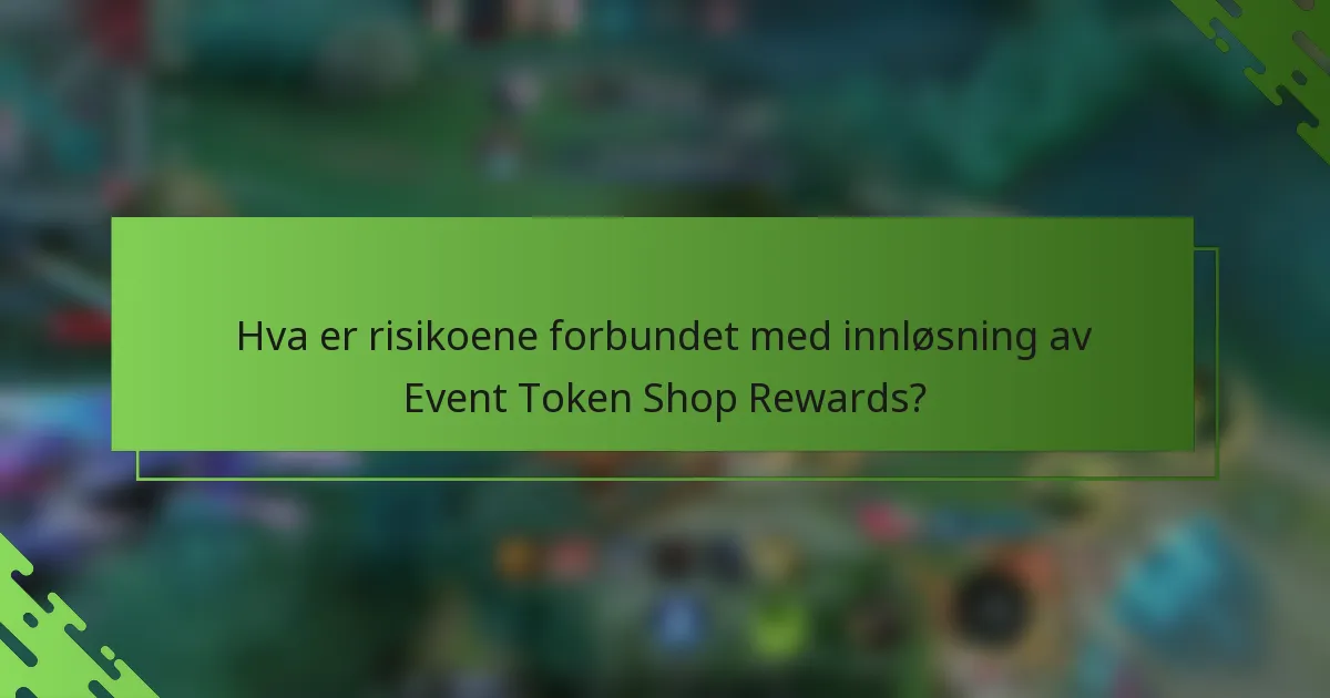 Hva er risikoene forbundet med innløsning av Event Token Shop Rewards?