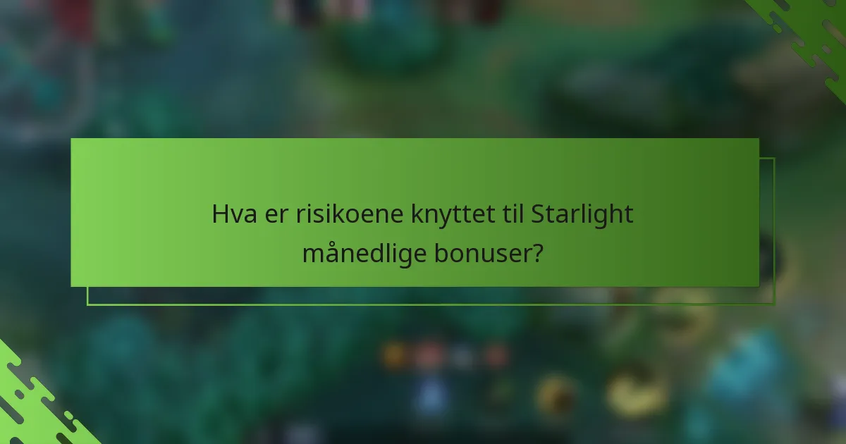 Hva er risikoene knyttet til Starlight månedlige bonuser?