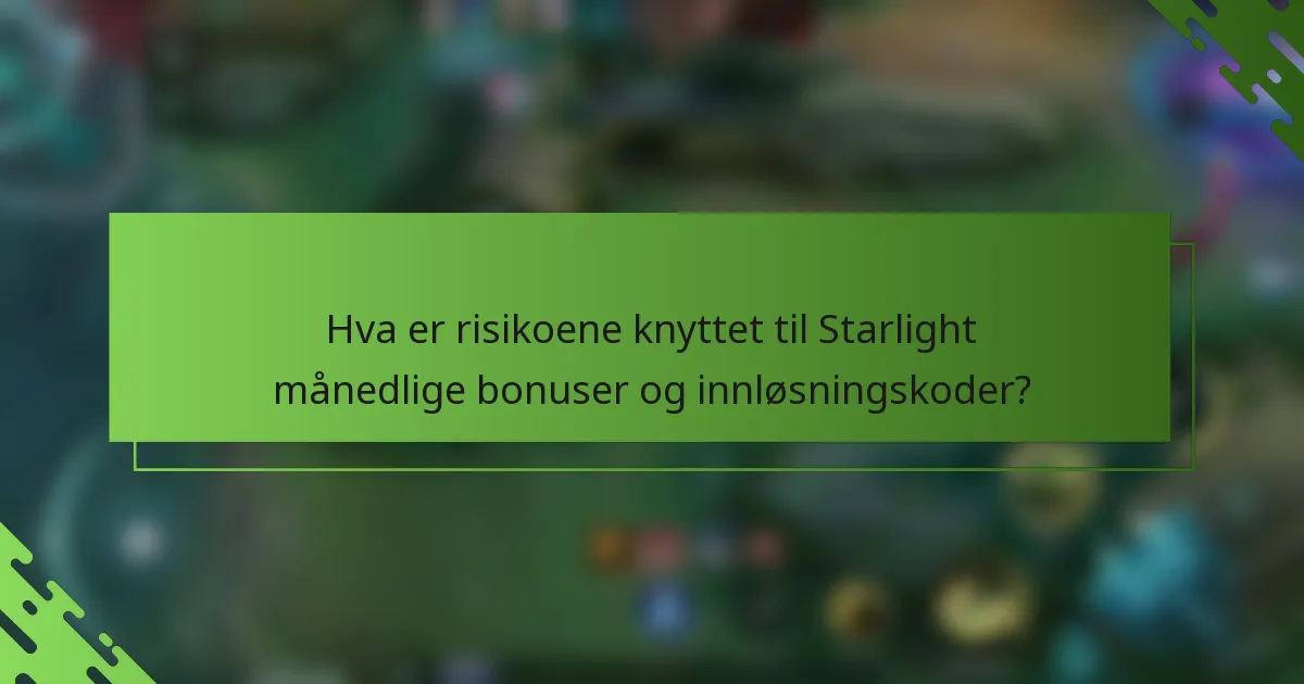 Hva er risikoene knyttet til Starlight månedlige bonuser og innløsningskoder?
