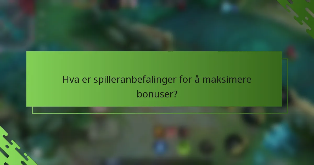 Hva er spilleranbefalinger for å maksimere bonuser?