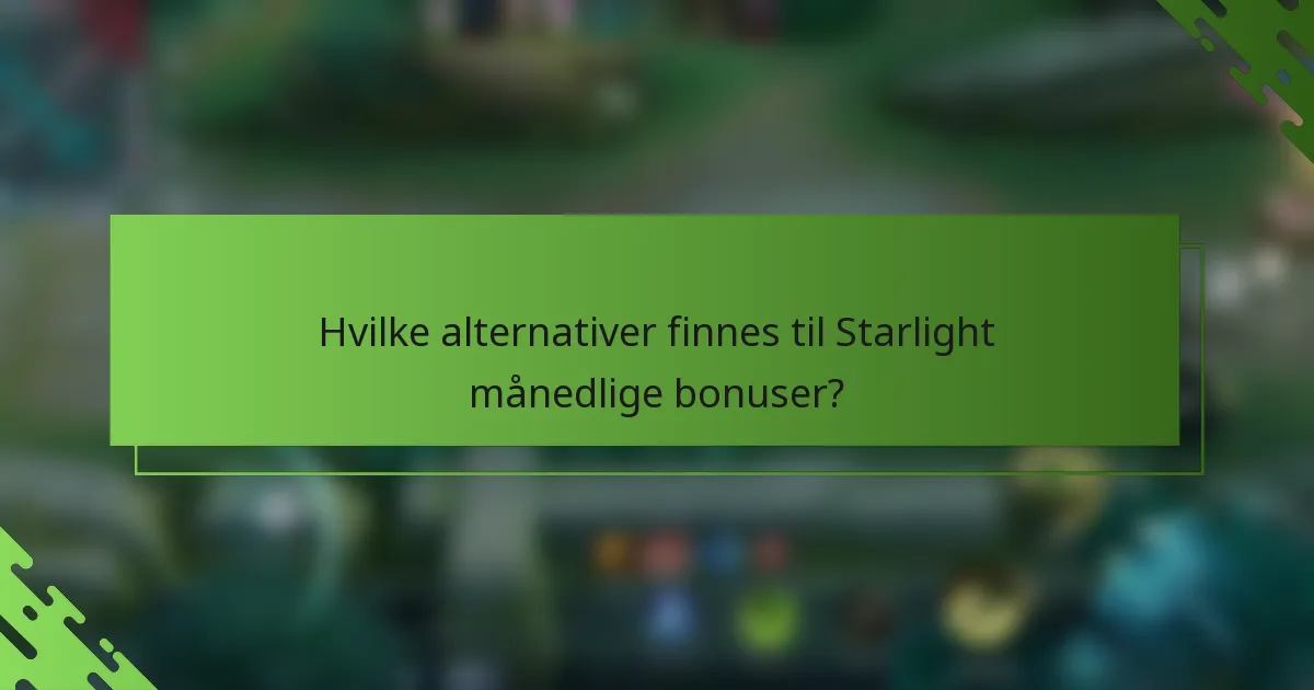 Hvilke alternativer finnes til Starlight månedlige bonuser?