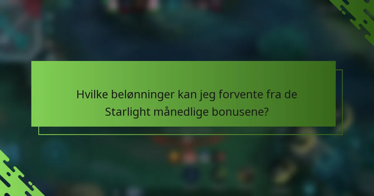 Hvilke belønninger kan jeg forvente fra de Starlight månedlige bonusene?