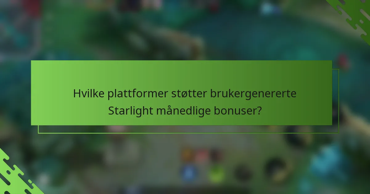 Hvilke plattformer støtter brukergenererte Starlight månedlige bonuser?