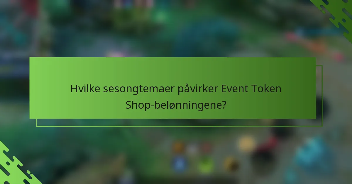 Hvilke sesongtemaer påvirker Event Token Shop-belønningene?