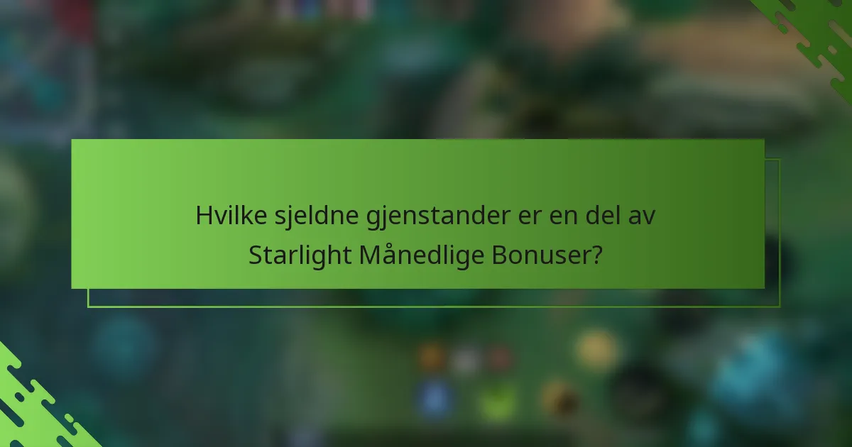 Hvilke sjeldne gjenstander er en del av Starlight Månedlige Bonuser?