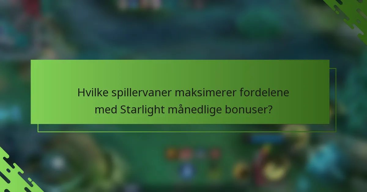 Hvilke spillervaner maksimerer fordelene med Starlight månedlige bonuser?