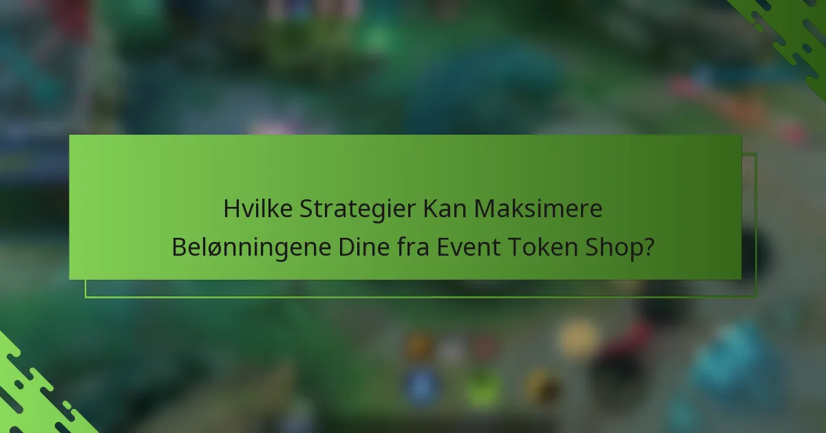 Hvilke Strategier Kan Maksimere Belønningene Dine fra Event Token Shop?