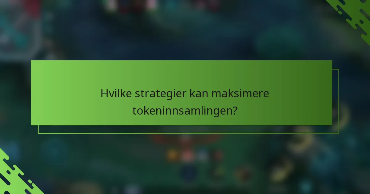 Hvilke strategier kan maksimere tokeninnsamlingen?