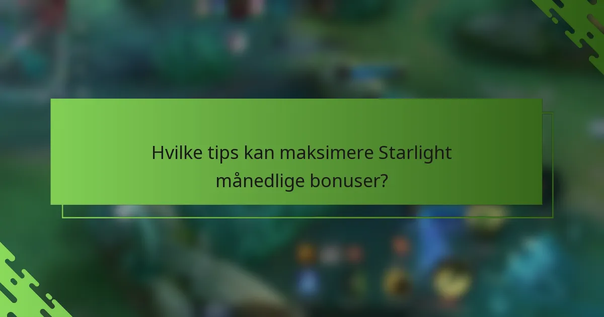 Hvilke tips kan maksimere Starlight månedlige bonuser?