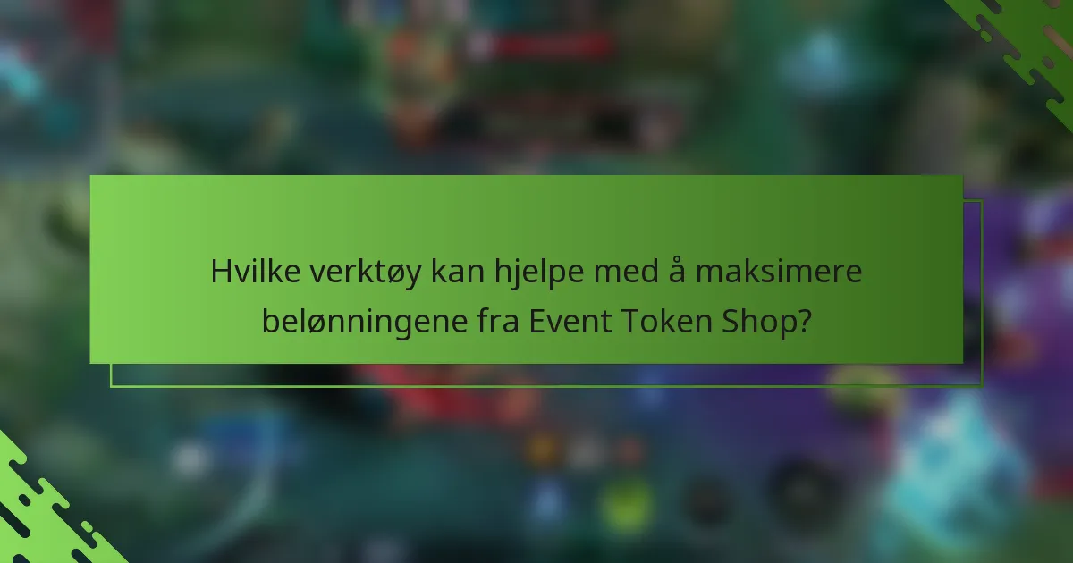 Hvilke verktøy kan hjelpe med å maksimere belønningene fra Event Token Shop?