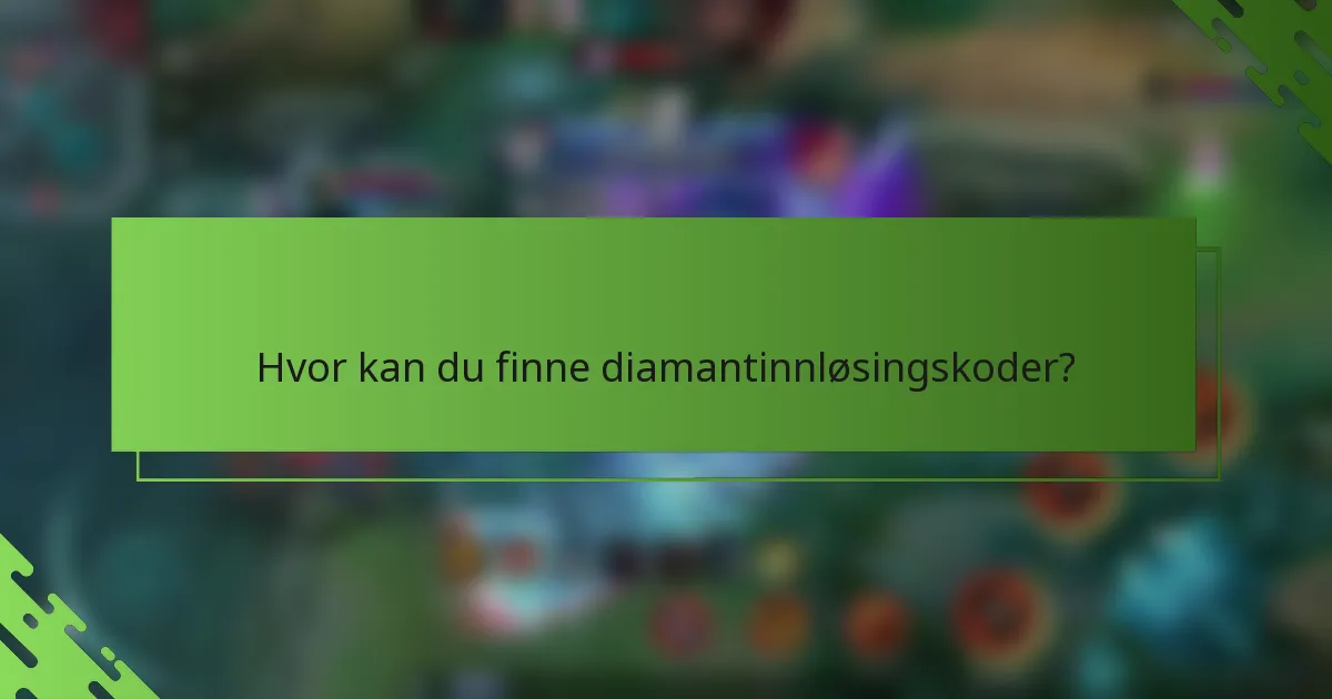 Hvor kan du finne diamantinnløsingskoder?