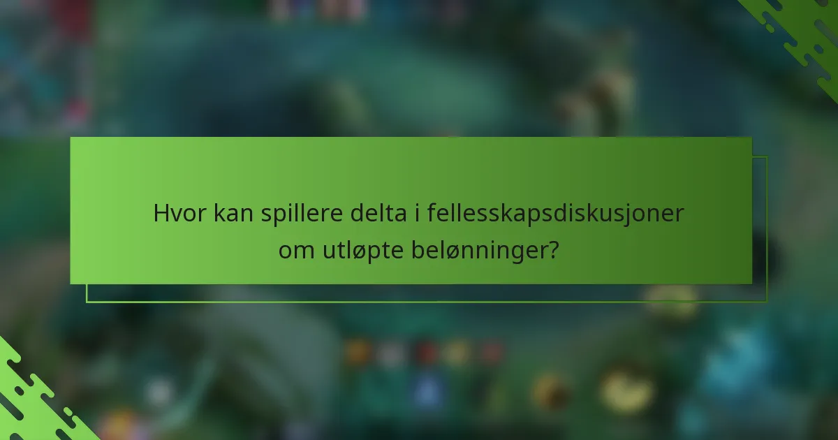 Hvor kan spillere delta i fellesskapsdiskusjoner om utløpte belønninger?