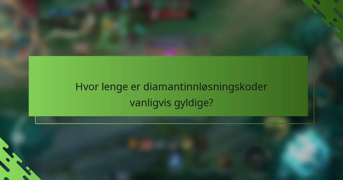 Hvor lenge er diamantinnløsningskoder vanligvis gyldige?