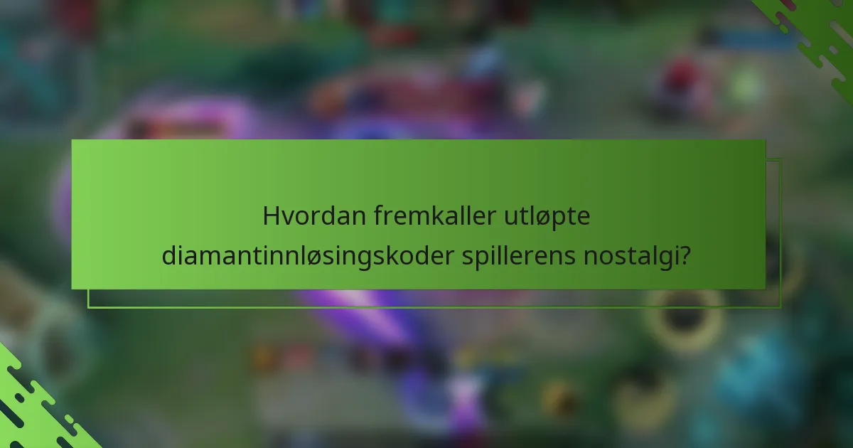 Hvordan fremkaller utløpte diamantinnløsingskoder spillerens nostalgi?