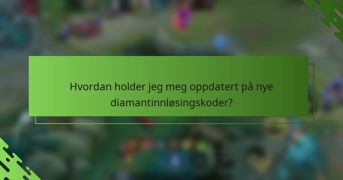Hvordan holder jeg meg oppdatert på nye diamantinnløsingskoder?