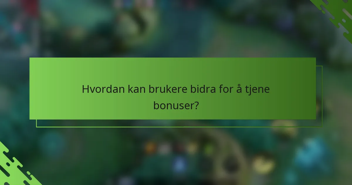 Hvordan kan brukere bidra for å tjene bonuser?