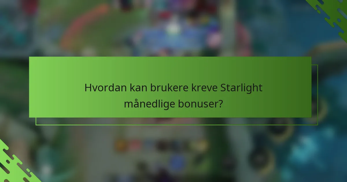 Hvordan kan brukere kreve Starlight månedlige bonuser?