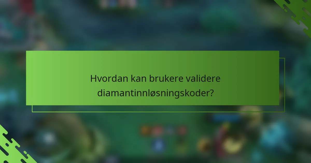 Hvordan kan brukere validere diamantinnløsningskoder?