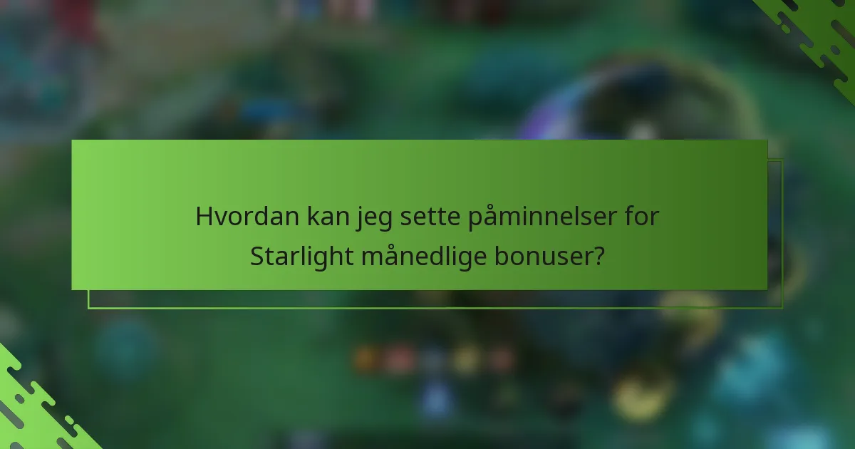 Hvordan kan jeg sette påminnelser for Starlight månedlige bonuser?