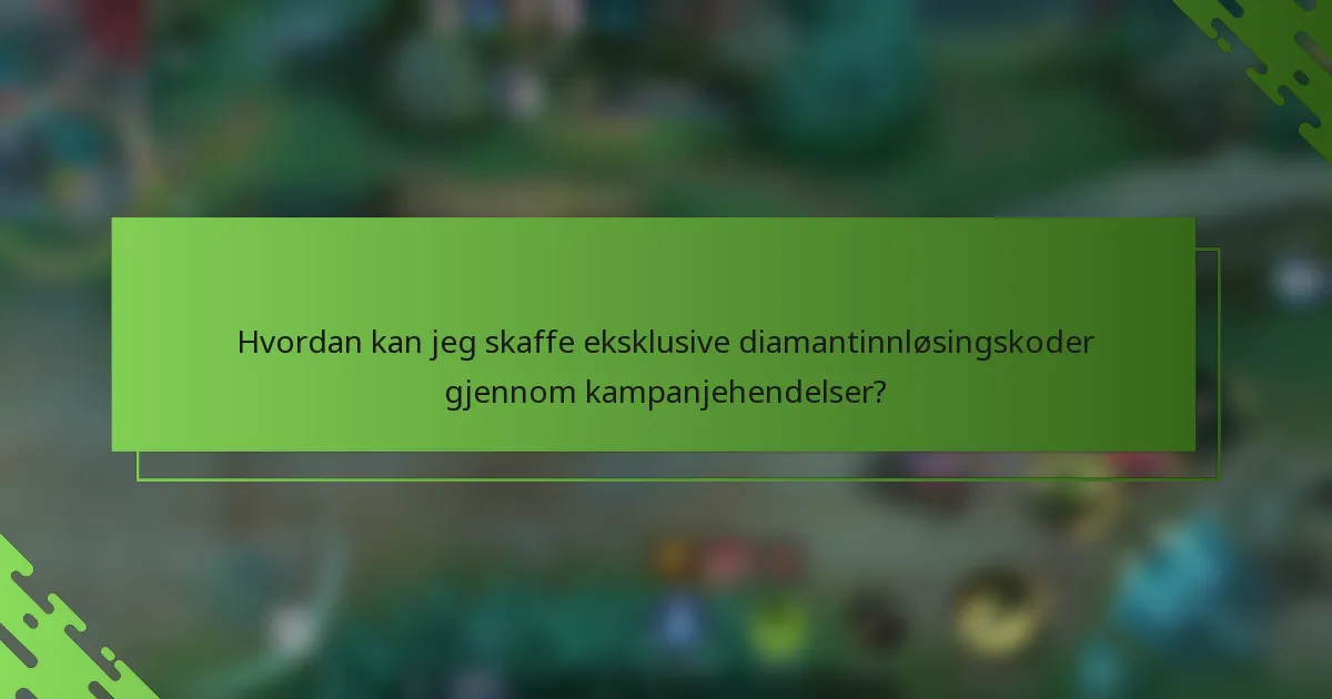 Hvordan kan jeg skaffe eksklusive diamantinnløsingskoder gjennom kampanjehendelser?