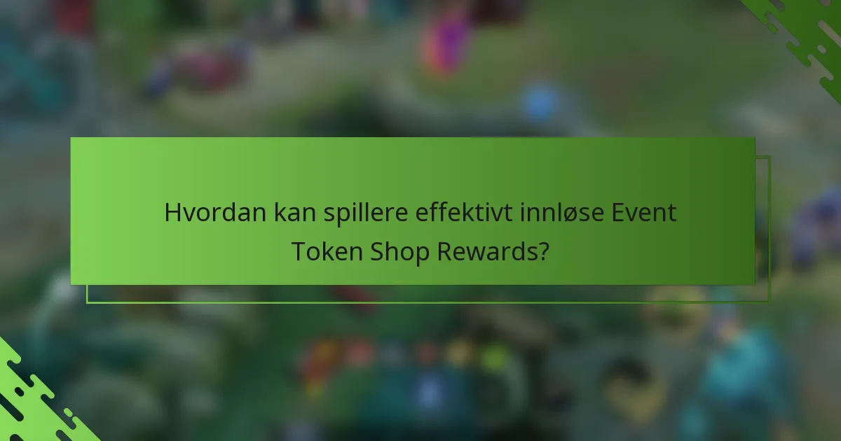 Hvordan kan spillere effektivt innløse Event Token Shop Rewards?