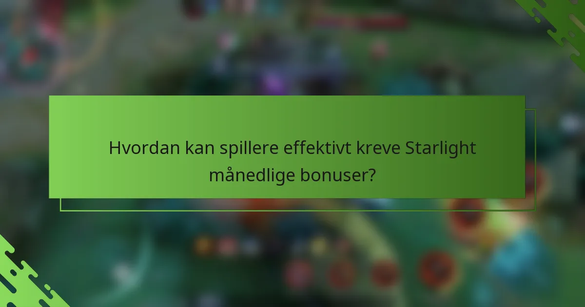 Hvordan kan spillere effektivt kreve Starlight månedlige bonuser?