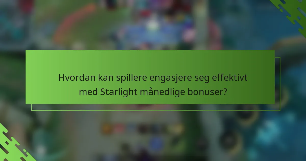 Hvordan kan spillere engasjere seg effektivt med Starlight månedlige bonuser?