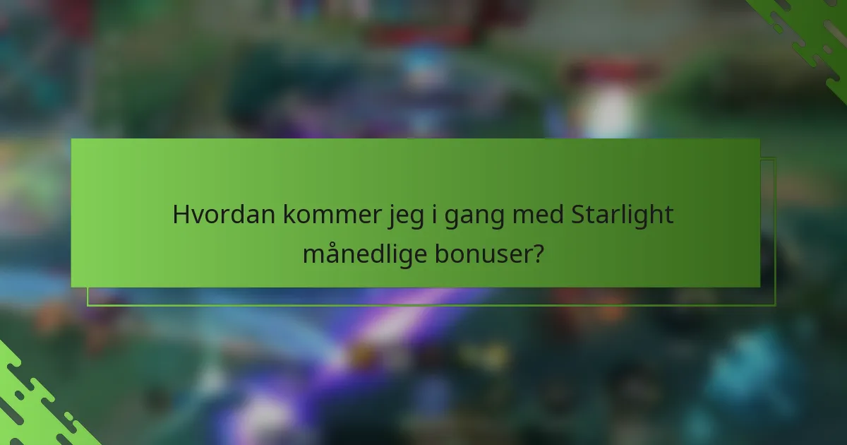 Hvordan kommer jeg i gang med Starlight månedlige bonuser?
