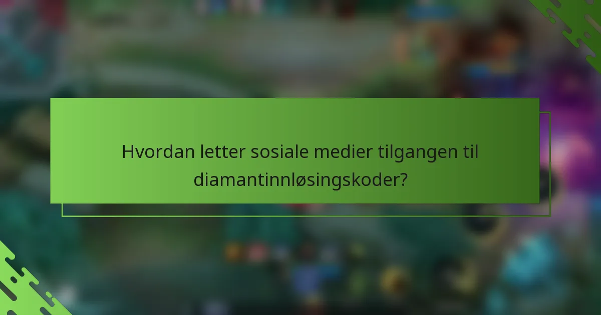 Hvordan letter sosiale medier tilgangen til diamantinnløsingskoder?