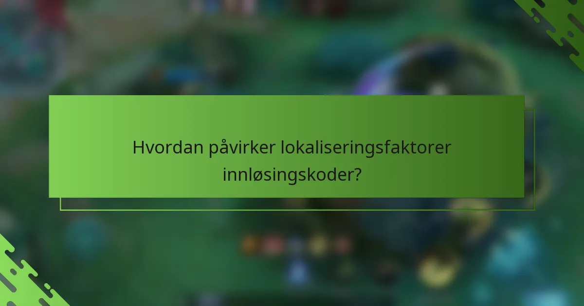Hvordan påvirker lokaliseringsfaktorer innløsingskoder?