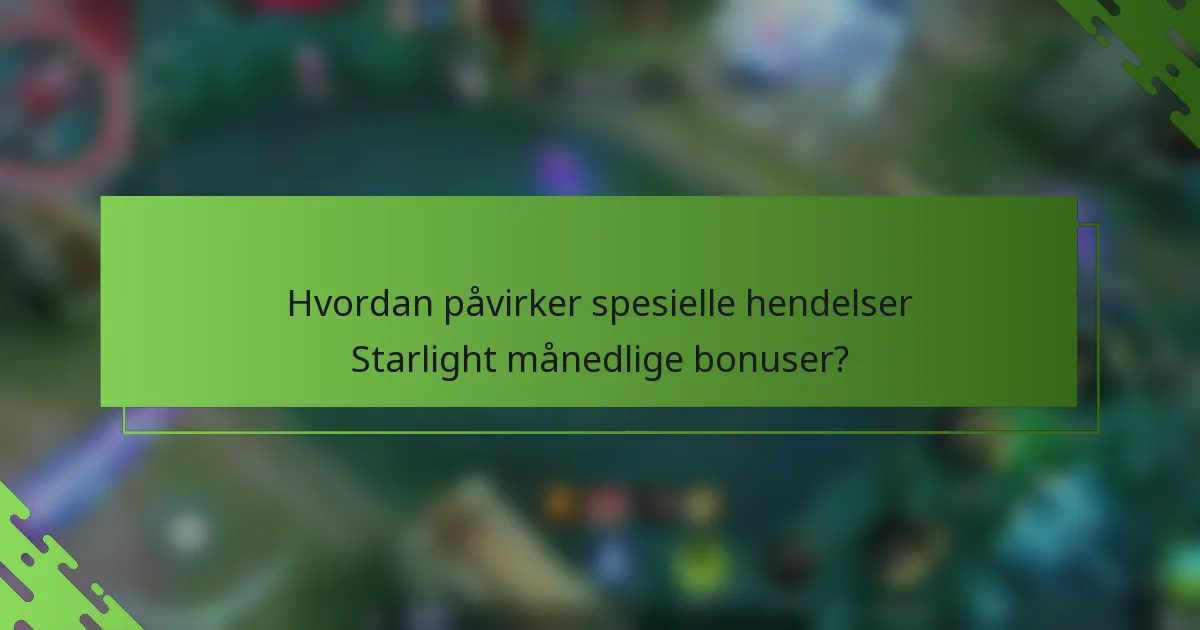 Hvordan påvirker spesielle hendelser Starlight månedlige bonuser?
