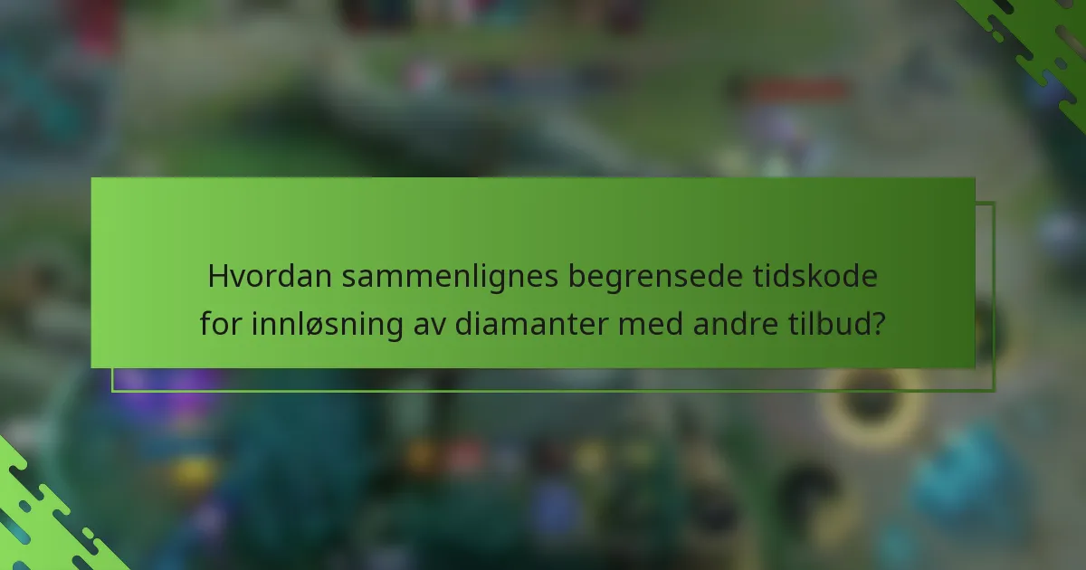 Hvordan sammenlignes begrensede tidskode for innløsning av diamanter med andre tilbud?