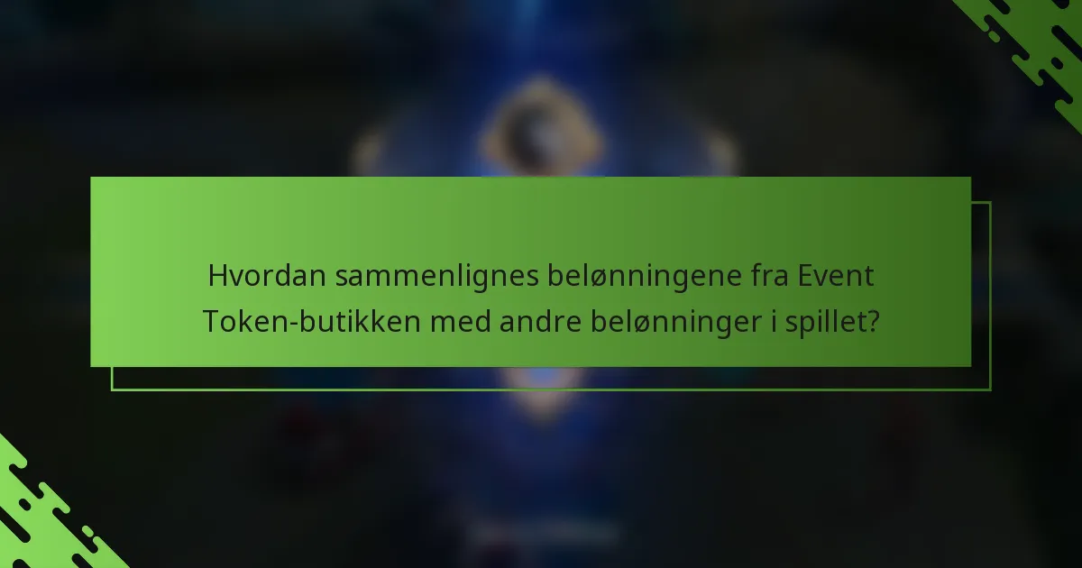 Hvordan sammenlignes belønningene fra Event Token-butikken med andre belønninger i spillet?