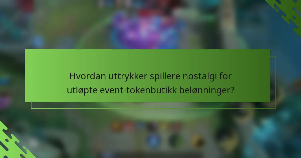 Hvordan uttrykker spillere nostalgi for utløpte event-tokenbutikk belønninger?