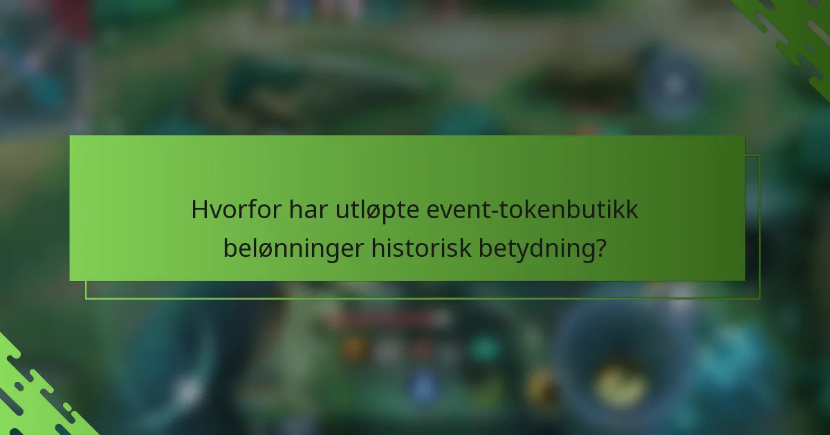 Hvorfor har utløpte event-tokenbutikk belønninger historisk betydning?