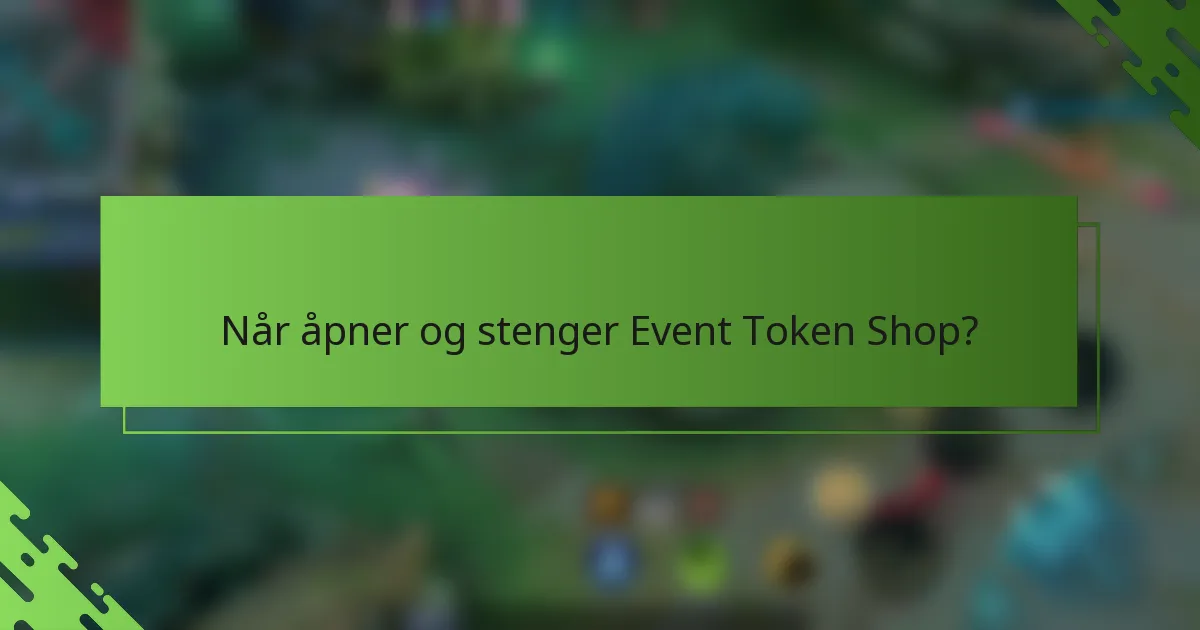 Når åpner og stenger Event Token Shop?