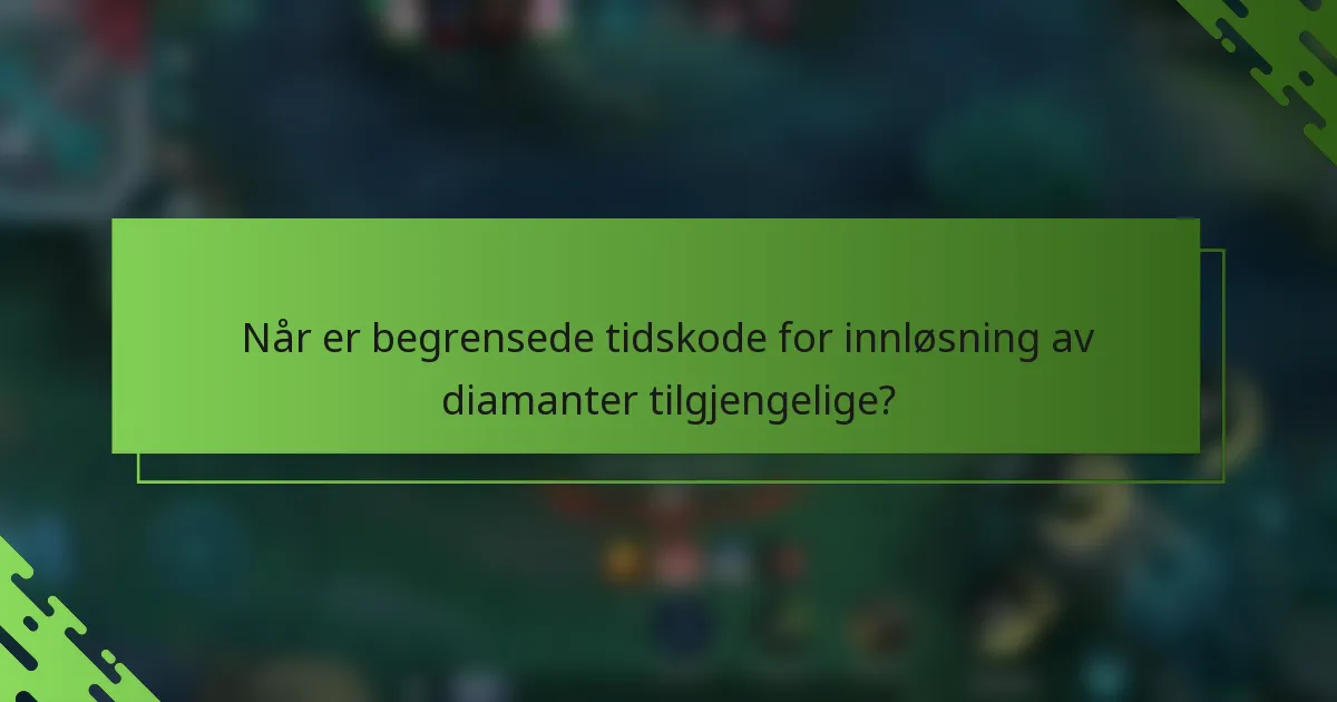 Når er begrensede tidskode for innløsning av diamanter tilgjengelige?